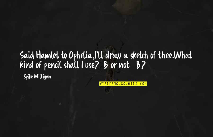 Best Vincent Price Quotes By Spike Milligan: Said Hamlet to Ophelia,I'll draw a sketch of