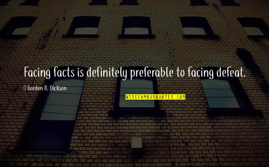 Best Vinny Chase Quotes By Gordon R. Dickson: Facing facts is definitely preferable to facing defeat.