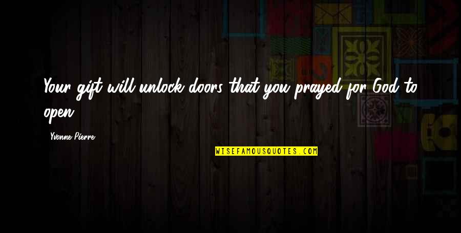 Best Viz Quotes By Yvonne Pierre: Your gift will unlock doors that you prayed