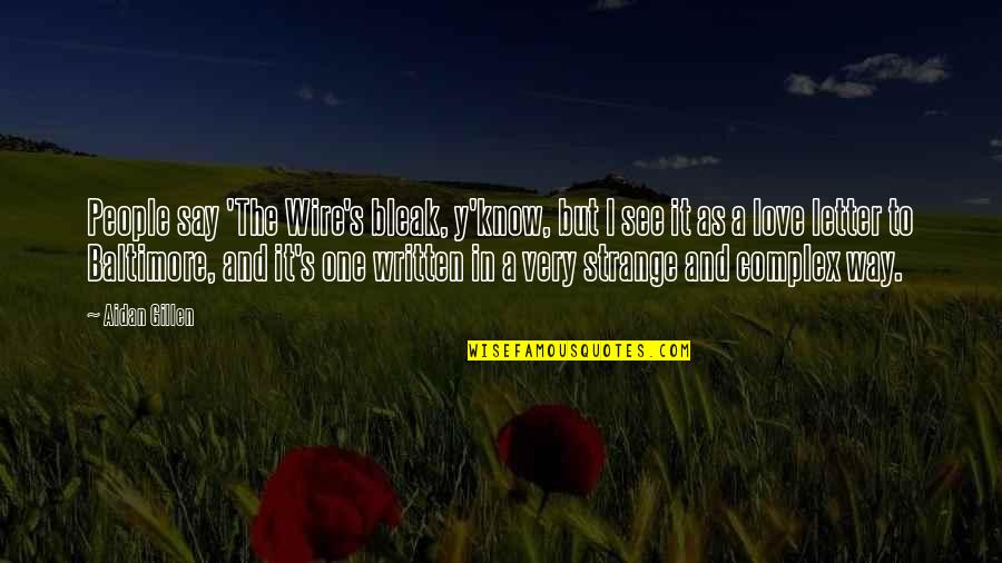 Best Way To Say I Love You Quotes By Aidan Gillen: People say 'The Wire's bleak, y'know, but I