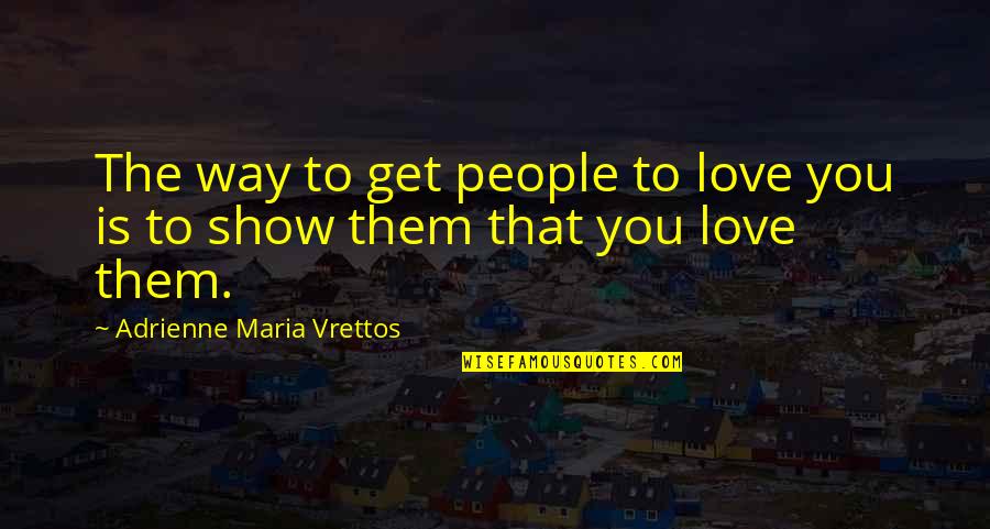 Best Way To Show Love Quotes By Adrienne Maria Vrettos: The way to get people to love you