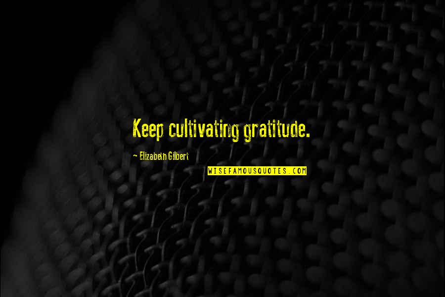 Best Websites For Life Quotes By Elizabeth Gilbert: Keep cultivating gratitude.