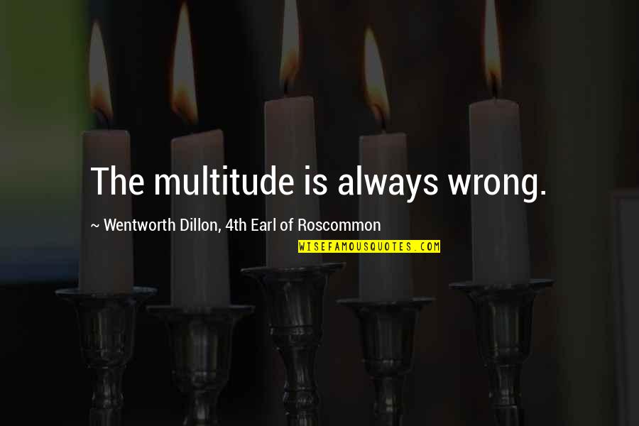 Best Wentworth Quotes By Wentworth Dillon, 4th Earl Of Roscommon: The multitude is always wrong.