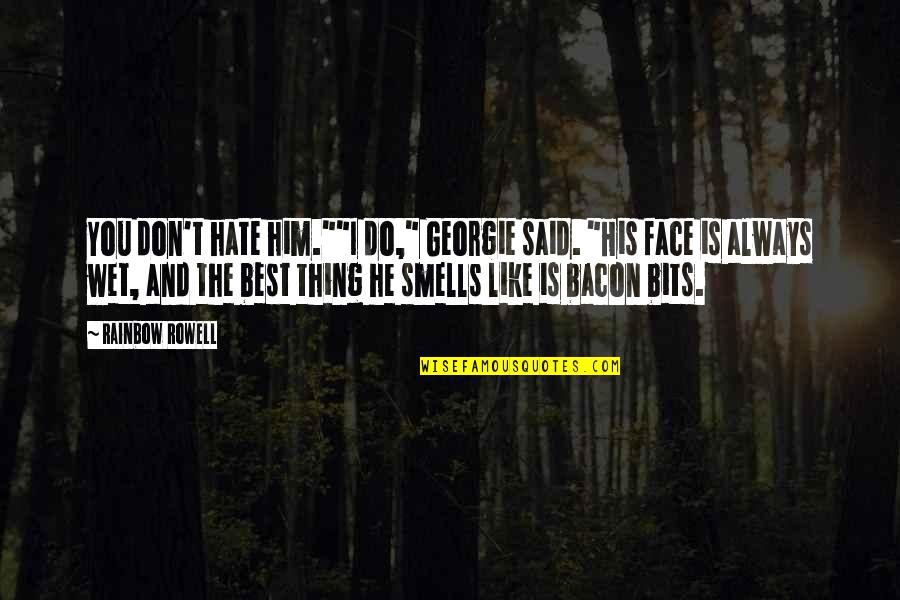 Best Wet Quotes By Rainbow Rowell: You don't hate him.""I do," Georgie said. "His