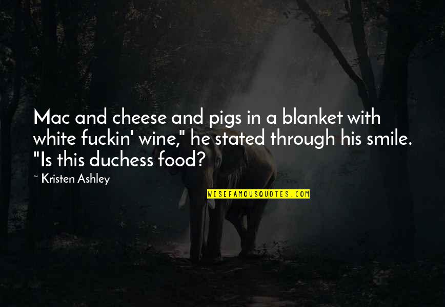 Best White Wine Quotes By Kristen Ashley: Mac and cheese and pigs in a blanket