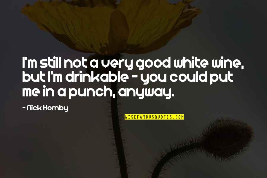 Best White Wine Quotes By Nick Hornby: I'm still not a very good white wine,