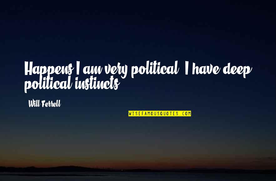 Best Will Ferrell Quotes By Will Ferrell: Happens I am very political. I have deep