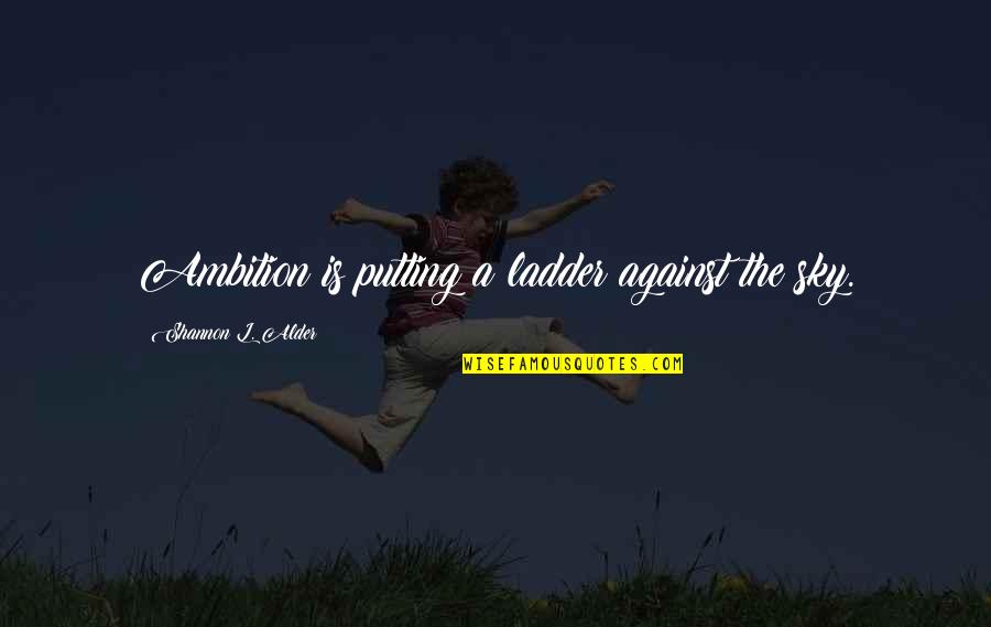 Best Wishes On Success Quotes By Shannon L. Alder: Ambition is putting a ladder against the sky.