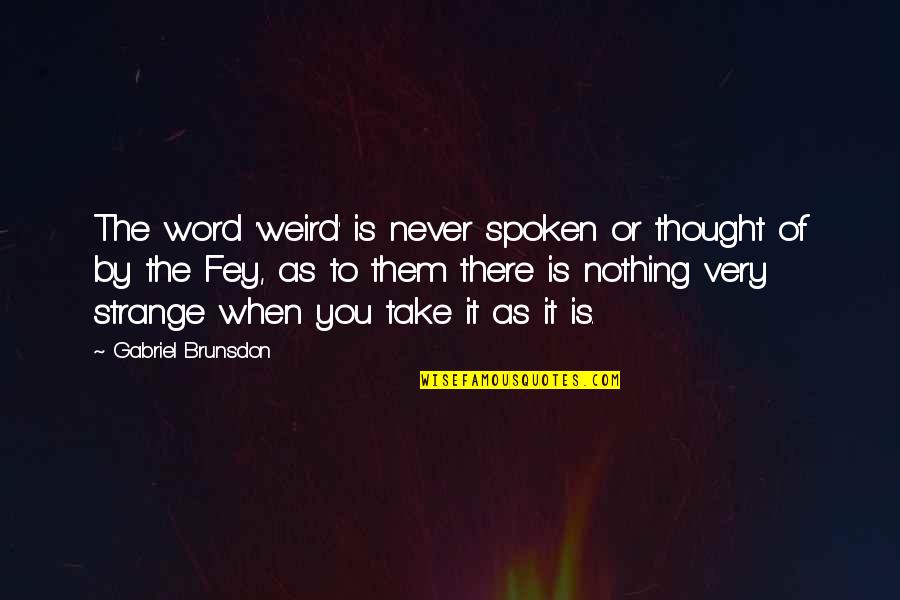 Best Word Spoken Quotes By Gabriel Brunsdon: The word 'weird' is never spoken or thought