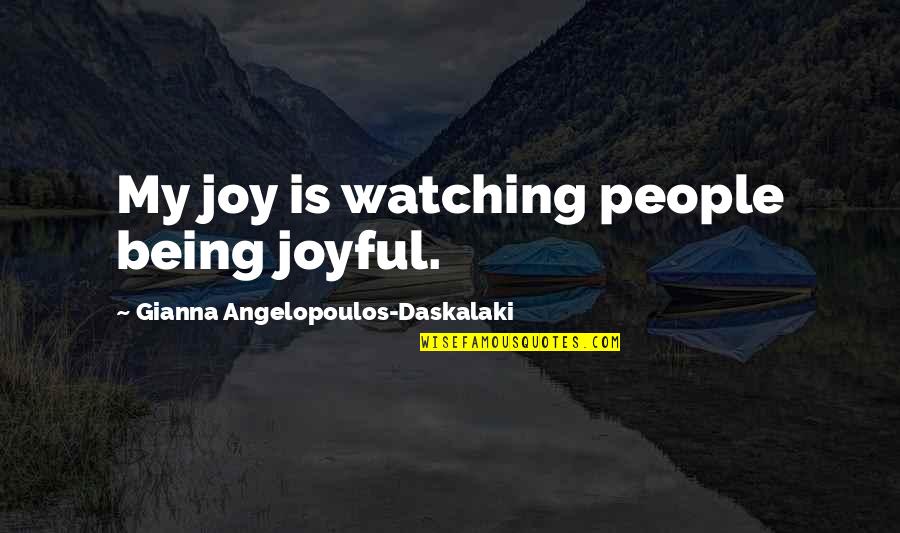 Best Wordings Quotes By Gianna Angelopoulos-Daskalaki: My joy is watching people being joyful.