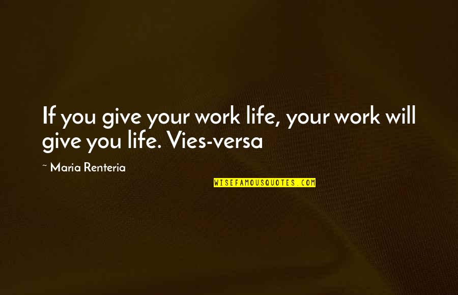 Best Work Ethic Quotes By Maria Renteria: If you give your work life, your work