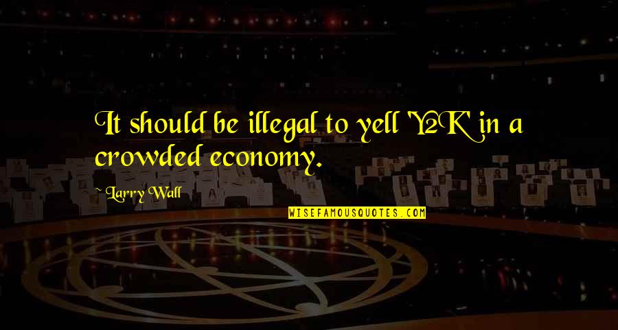 Best Y2k Quotes By Larry Wall: It should be illegal to yell 'Y2K' in