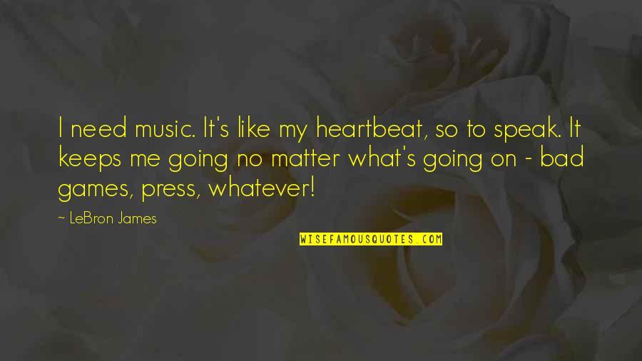 Best Y2k Quotes By LeBron James: I need music. It's like my heartbeat, so