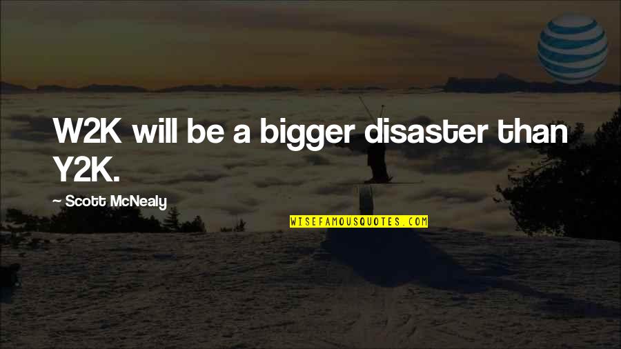 Best Y2k Quotes By Scott McNealy: W2K will be a bigger disaster than Y2K.