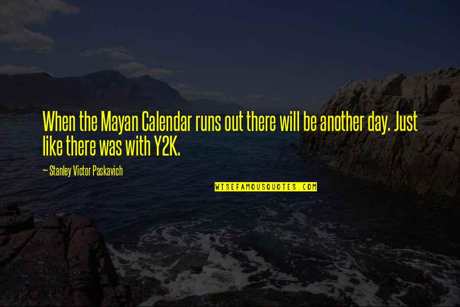 Best Y2k Quotes By Stanley Victor Paskavich: When the Mayan Calendar runs out there will