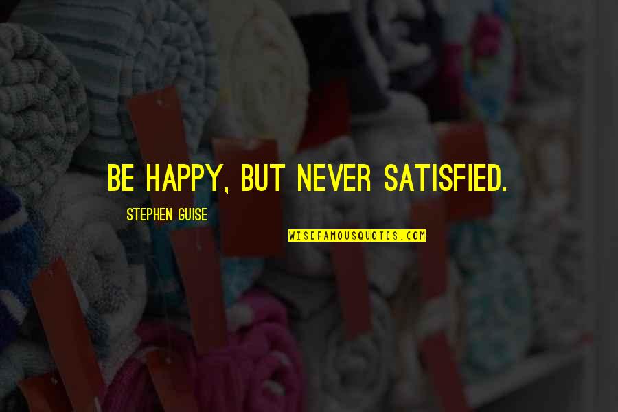 Best Y2k Quotes By Stephen Guise: Be happy, but never satisfied.