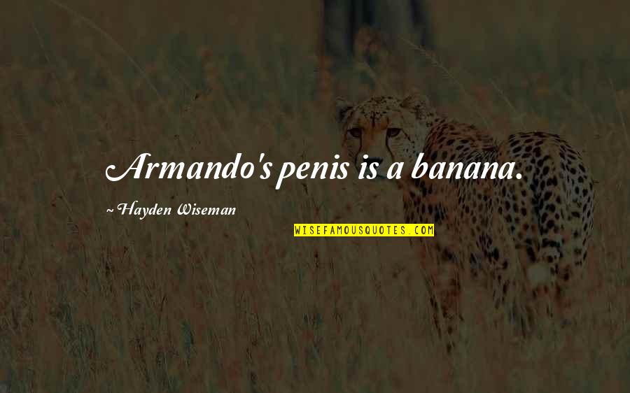 Best Yik Yak Quotes By Hayden Wiseman: Armando's penis is a banana.