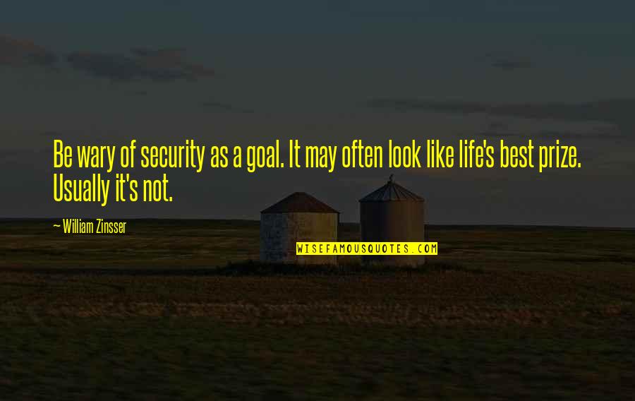 Best Zinsser Quotes By William Zinsser: Be wary of security as a goal. It