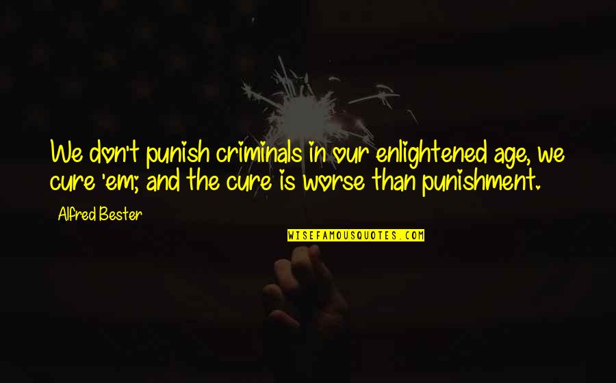 Bester Quotes By Alfred Bester: We don't punish criminals in our enlightened age,