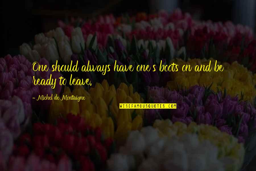 Bestest Love Quotes By Michel De Montaigne: One should always have one's boots on and