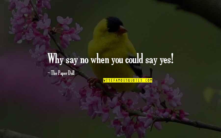 Bestimmte Und Quotes By The Paper Doll: Why say no when you could say yes!