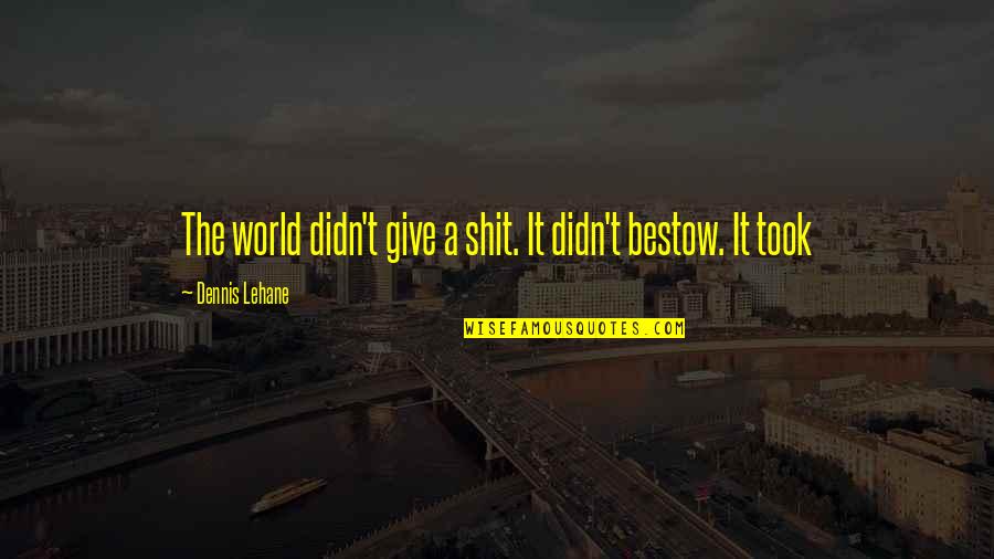 Bestow Quotes By Dennis Lehane: The world didn't give a shit. It didn't