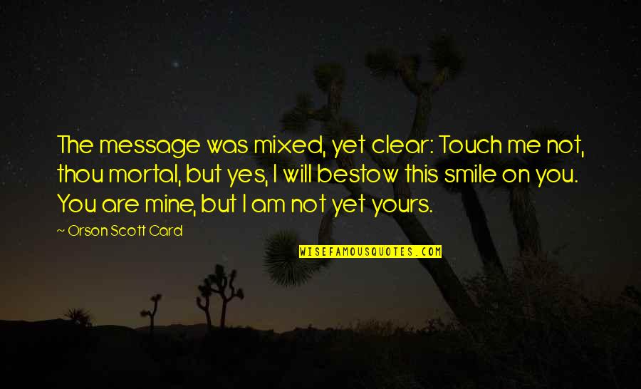 Bestow Quotes By Orson Scott Card: The message was mixed, yet clear: Touch me