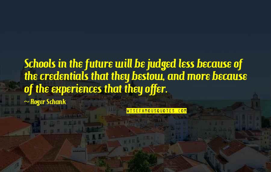 Bestow Quotes By Roger Schank: Schools in the future will be judged less