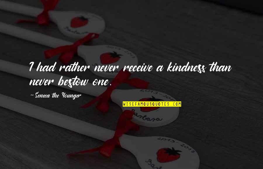 Bestow Quotes By Seneca The Younger: I had rather never receive a kindness than