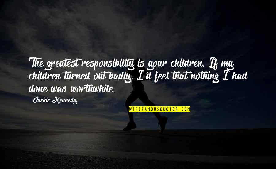 Bestowment Quotes By Jackie Kennedy: The greatest responsibility is your children. If my