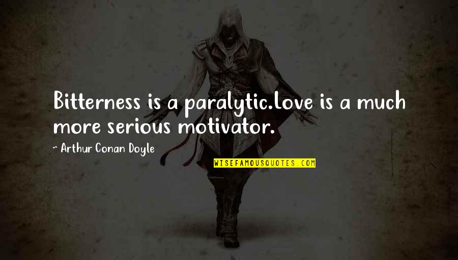 Bestowupon Quotes By Arthur Conan Doyle: Bitterness is a paralytic.Love is a much more