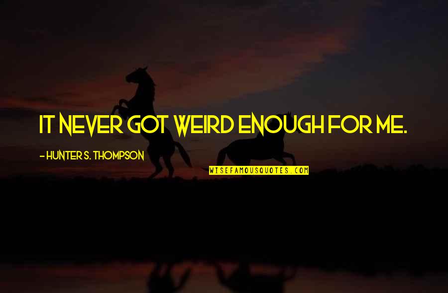 Bestu Varsh Quotes By Hunter S. Thompson: It never got weird enough for me.