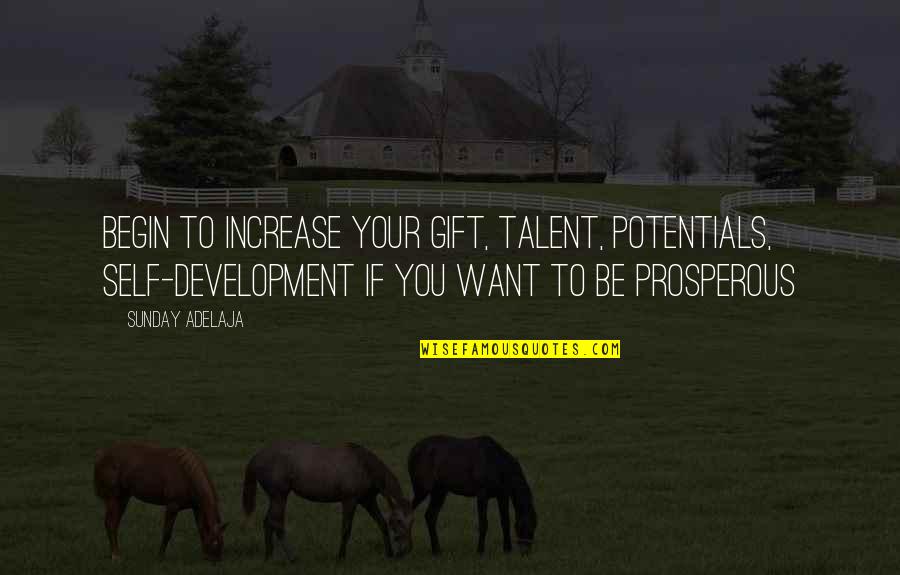 Betancur Soccer Quotes By Sunday Adelaja: Begin to increase your gift, talent, potentials, self-development