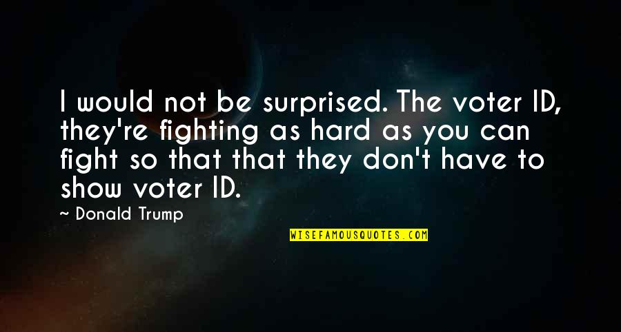 Beth Greene Tumblr Quotes By Donald Trump: I would not be surprised. The voter ID,