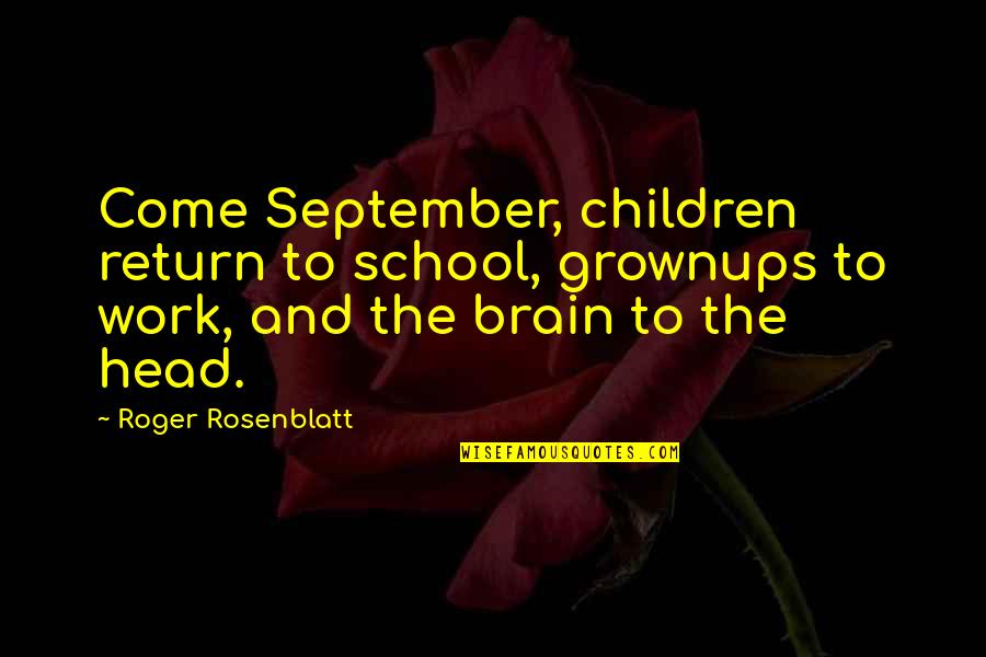 Bethanien Chemnitz Quotes By Roger Rosenblatt: Come September, children return to school, grownups to