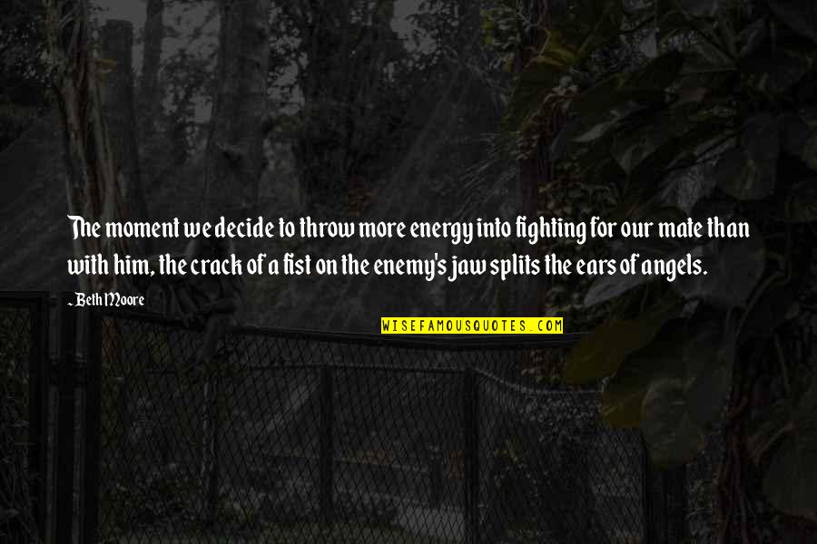 Beth's Quotes By Beth Moore: The moment we decide to throw more energy