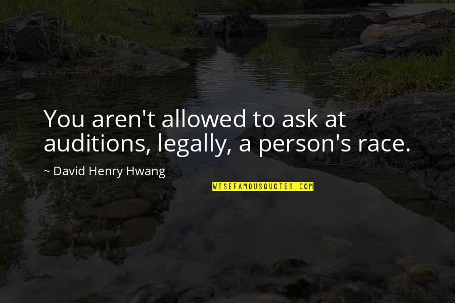 Betico Croes Quotes By David Henry Hwang: You aren't allowed to ask at auditions, legally,