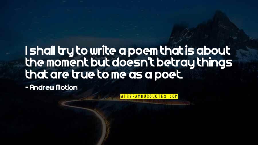 Betray Quotes By Andrew Motion: I shall try to write a poem that