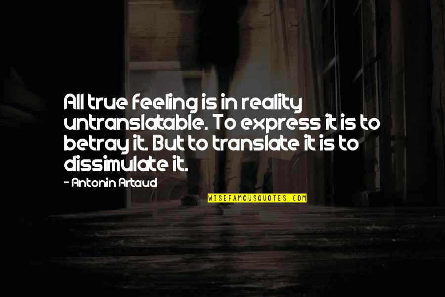 Betray Quotes By Antonin Artaud: All true feeling is in reality untranslatable. To