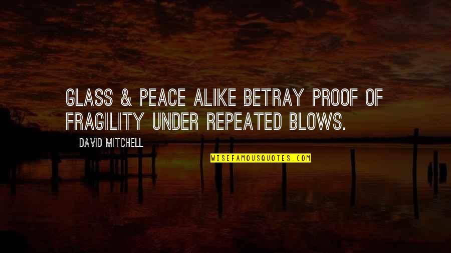 Betray Quotes By David Mitchell: Glass & peace alike betray proof of fragility