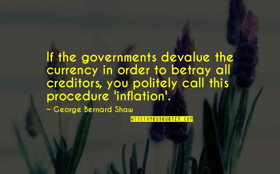 Betray Quotes By George Bernard Shaw: If the governments devalue the currency in order