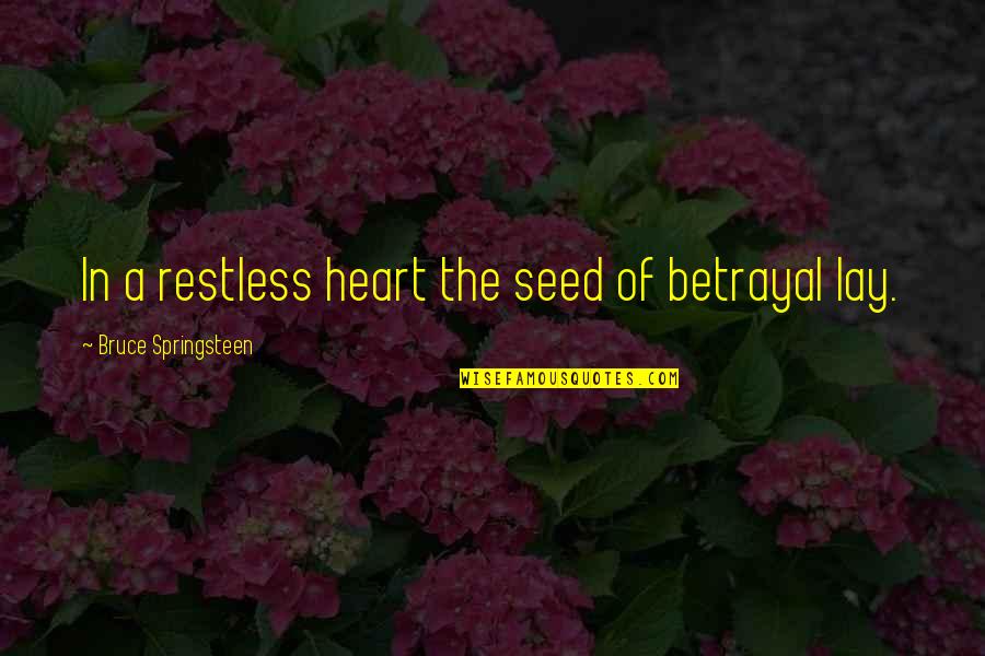 Betrayal And Infidelity Quotes By Bruce Springsteen: In a restless heart the seed of betrayal