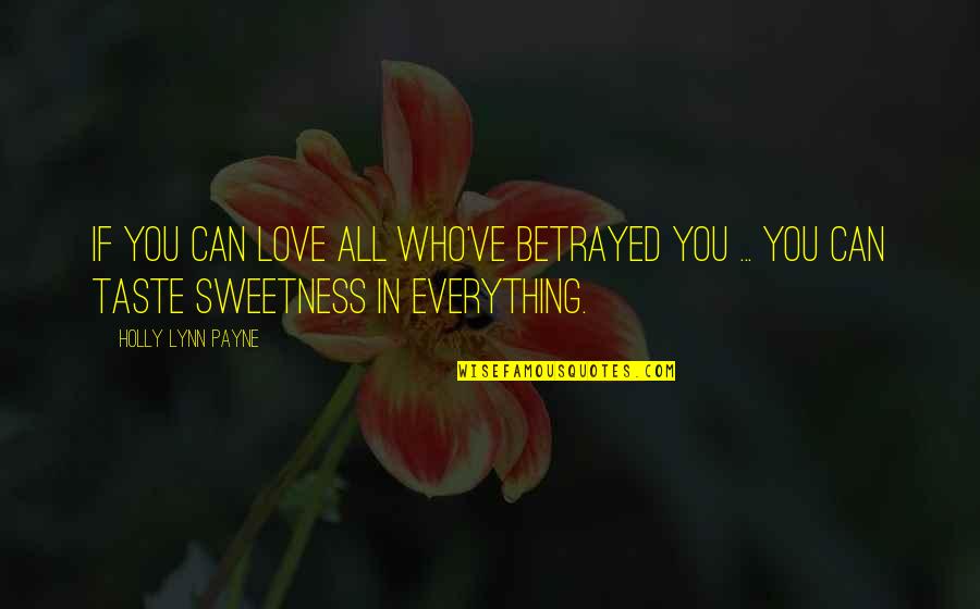 Betrayal Betrayed Quotes By Holly Lynn Payne: If you can love all who've betrayed you