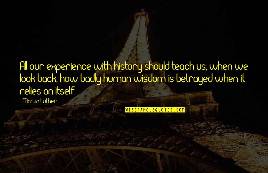 Betrayal Betrayed Quotes By Martin Luther: All our experience with history should teach us,