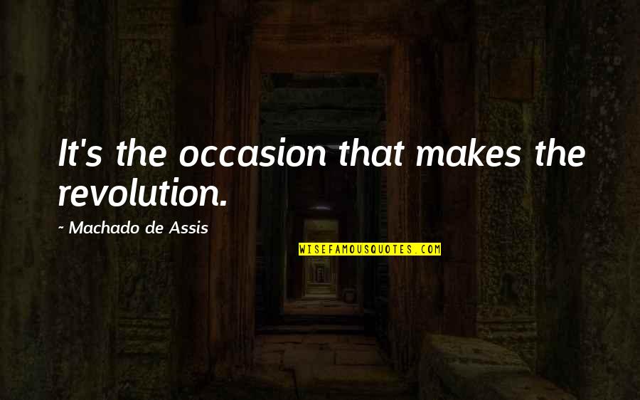 Betrayal By Friends Quotes By Machado De Assis: It's the occasion that makes the revolution.