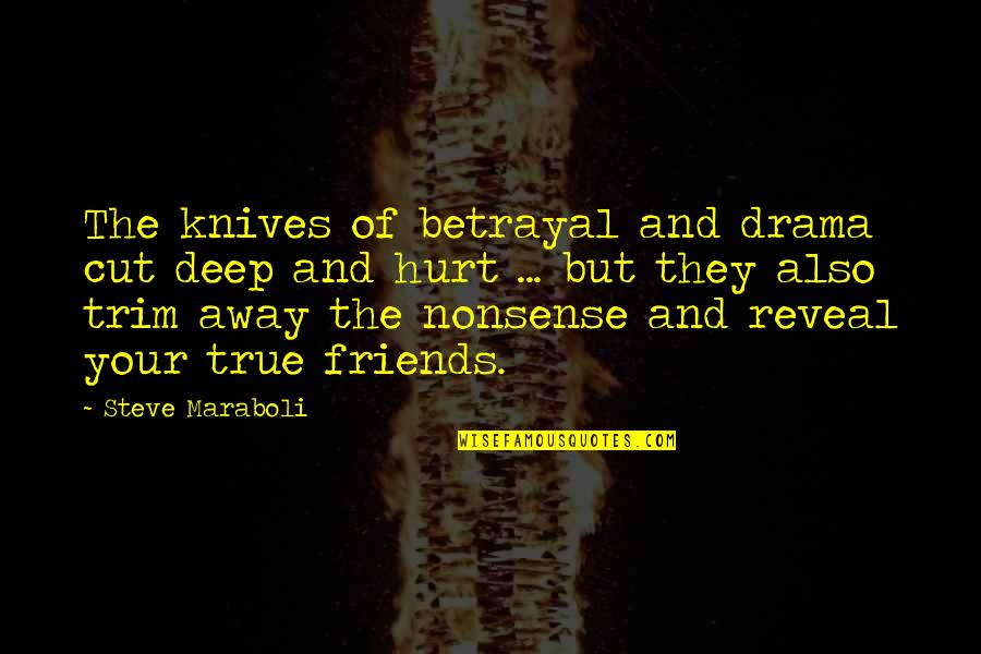 Betrayal By Friends Quotes By Steve Maraboli: The knives of betrayal and drama cut deep