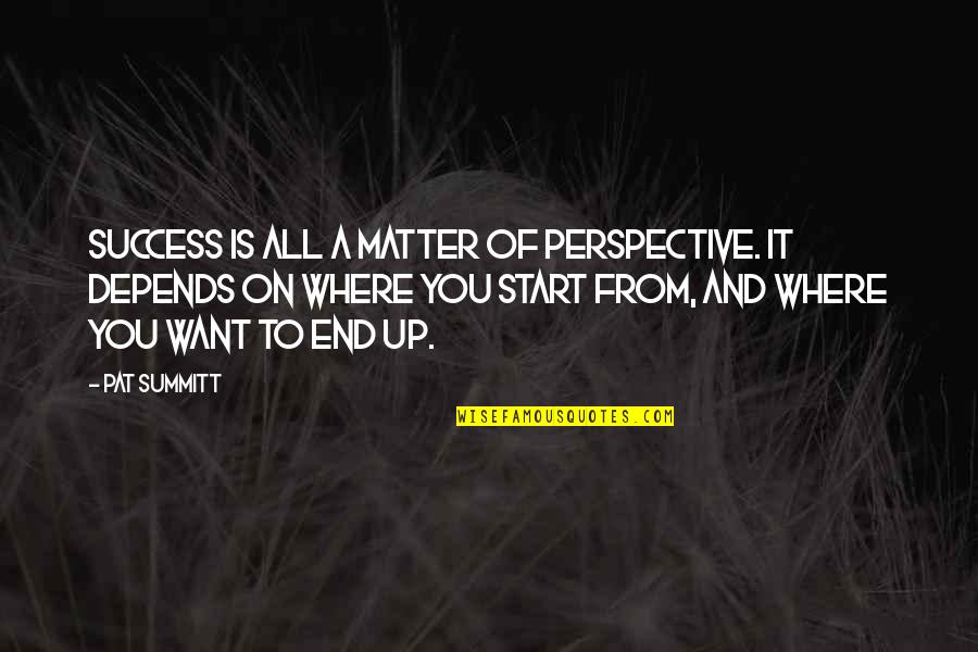 Betrayed Girl Quotes By Pat Summitt: Success is all a matter of perspective. It