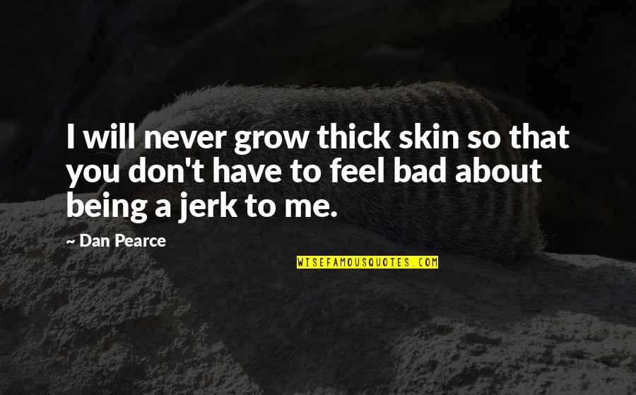 Betrbthere Quotes By Dan Pearce: I will never grow thick skin so that