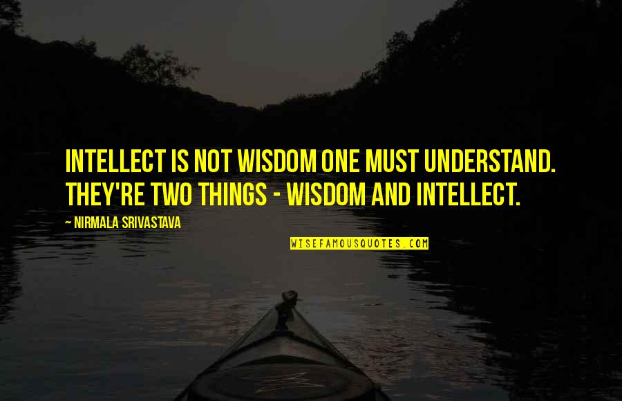 Betrbthere Quotes By Nirmala Srivastava: Intellect is not wisdom one must understand. They're