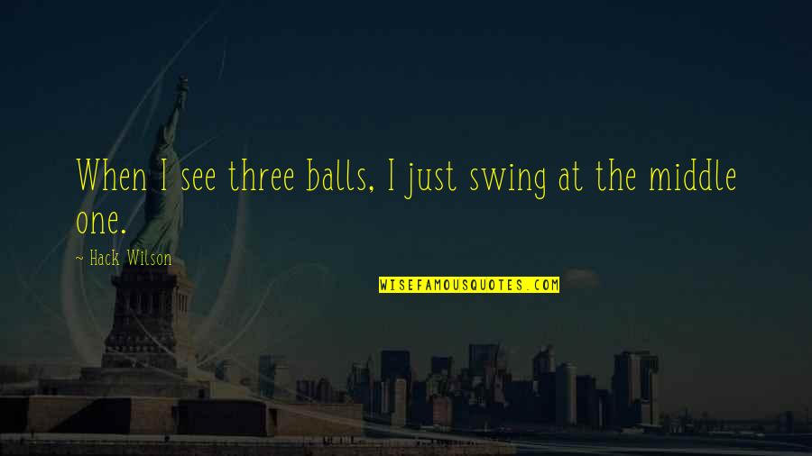 Bettensured Quotes By Hack Wilson: When I see three balls, I just swing